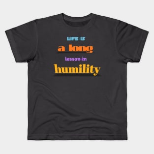 life is a long lesson in humility Kids T-Shirt